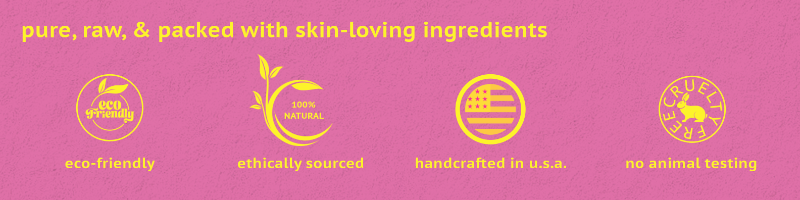 Pure raw and skin loving ingredients