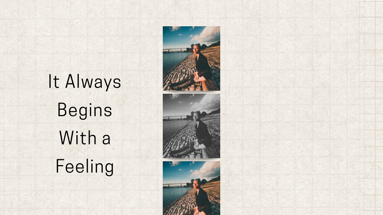 It Always Begins With a Feeling